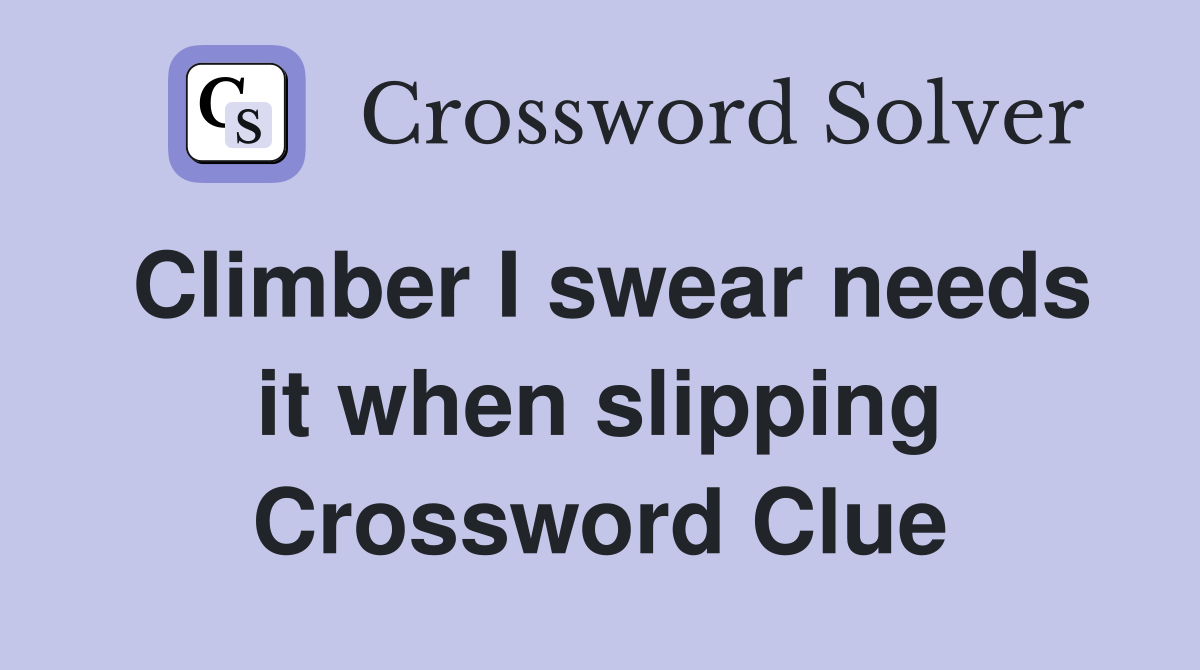 Climber I swear needs it when slipping Crossword Clue
