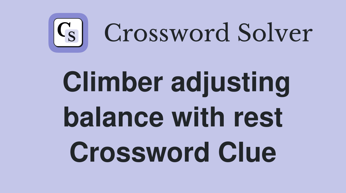 Climber adjusting balance with rest Crossword Clue
