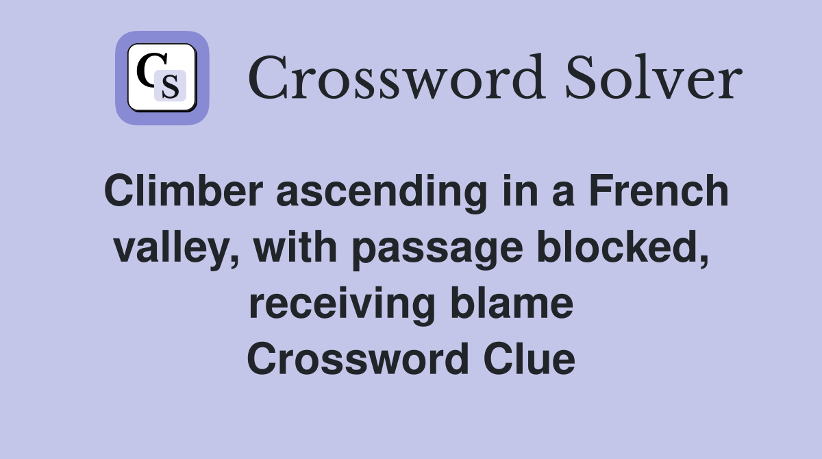 Climber ascending in a French valley, with passage blocked, receiving blame Crossword Clue