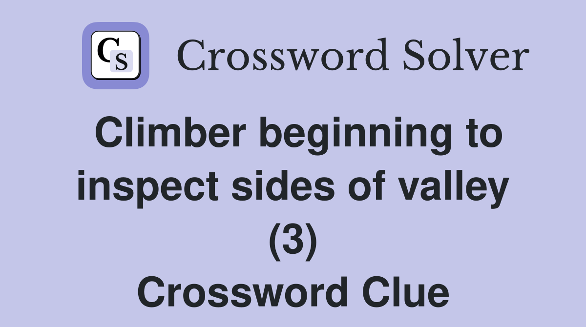 Climber beginning to inspect sides of valley (3) Crossword Clue