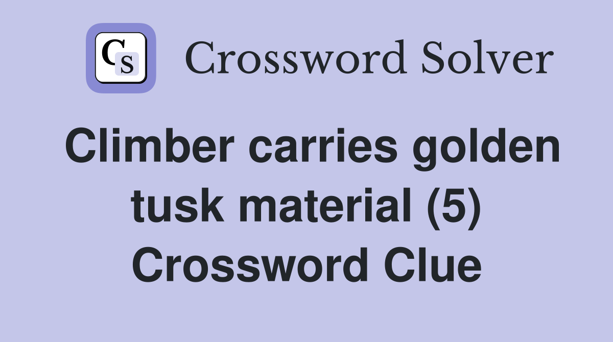 Climber carries golden tusk material (5) Crossword Clue