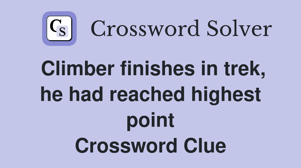 Climber finishes in trek, he had reached highest point Crossword Clue