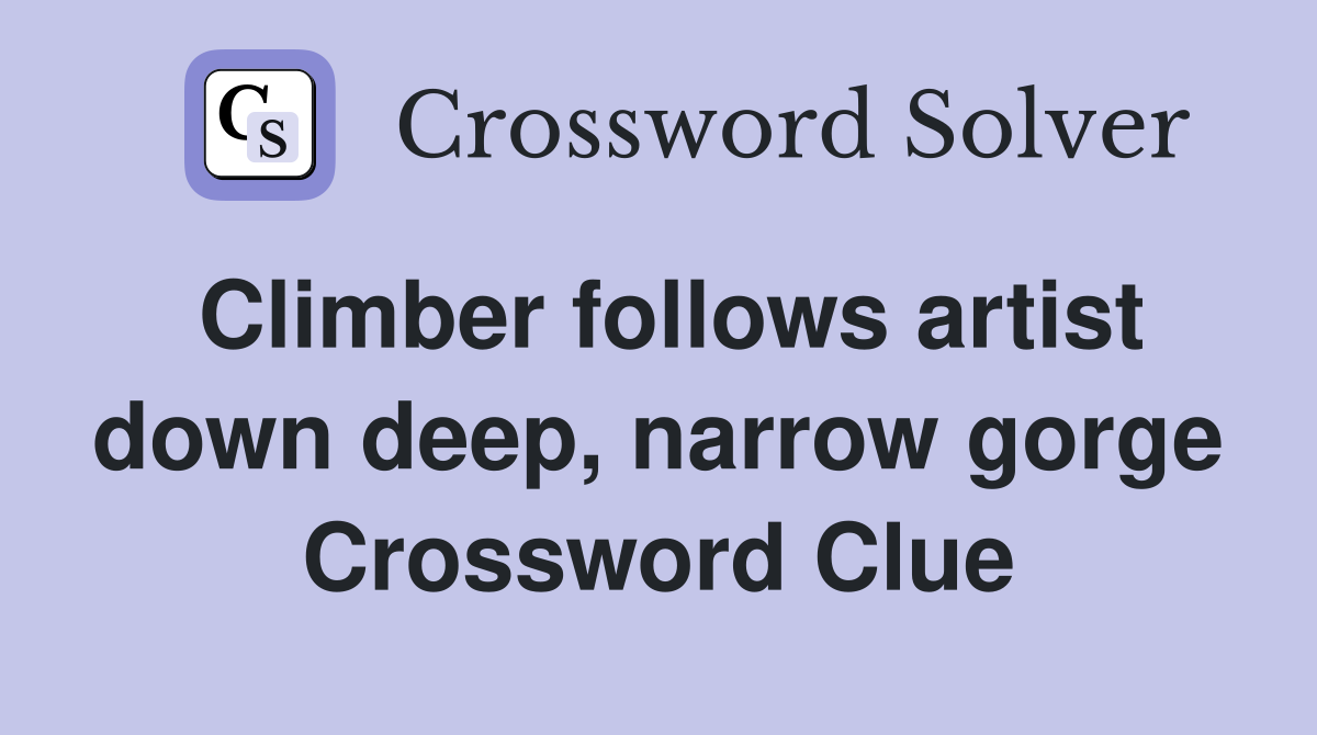 Climber follows artist down deep, narrow gorge Crossword Clue