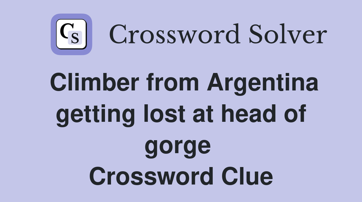 Climber from Argentina getting lost at head of gorge  Crossword Clue