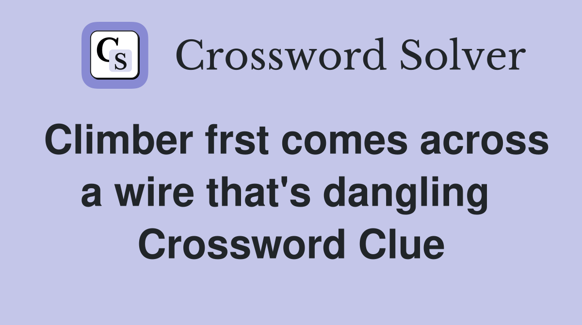 Climber frst comes across a wire that's dangling  Crossword Clue