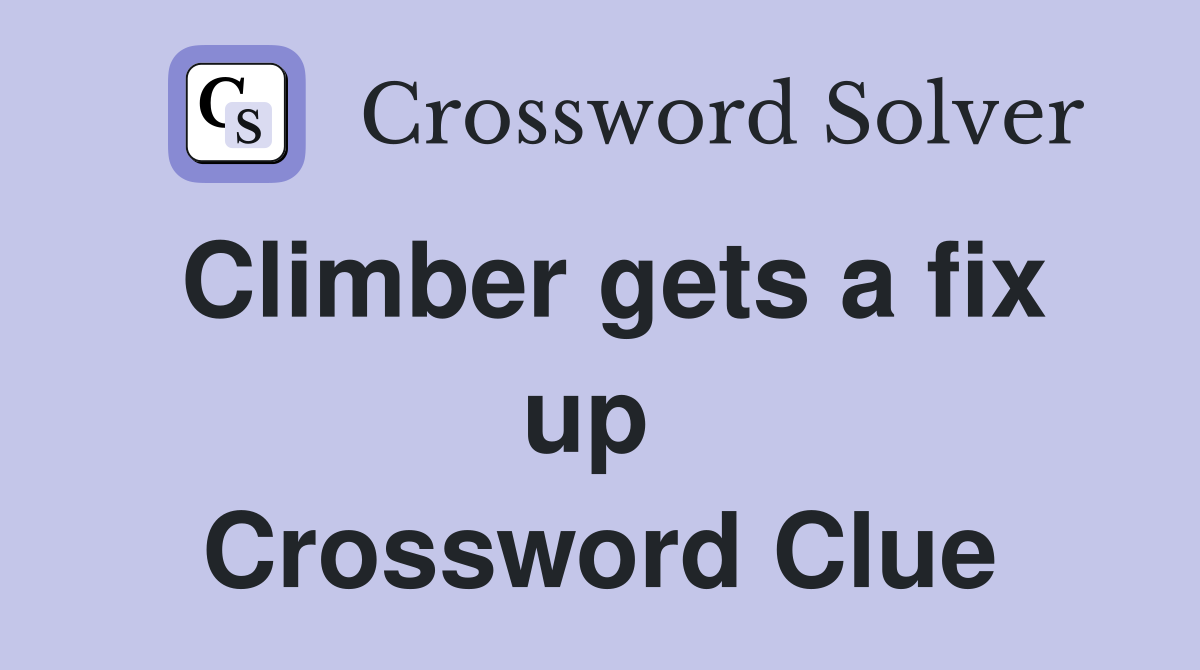 Climber gets a fix up  Crossword Clue