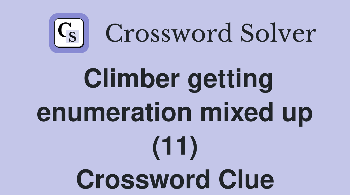 Climber getting enumeration mixed up (11) Crossword Clue