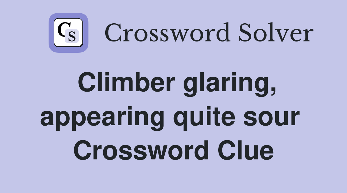 Climber glaring, appearing quite sour  Crossword Clue