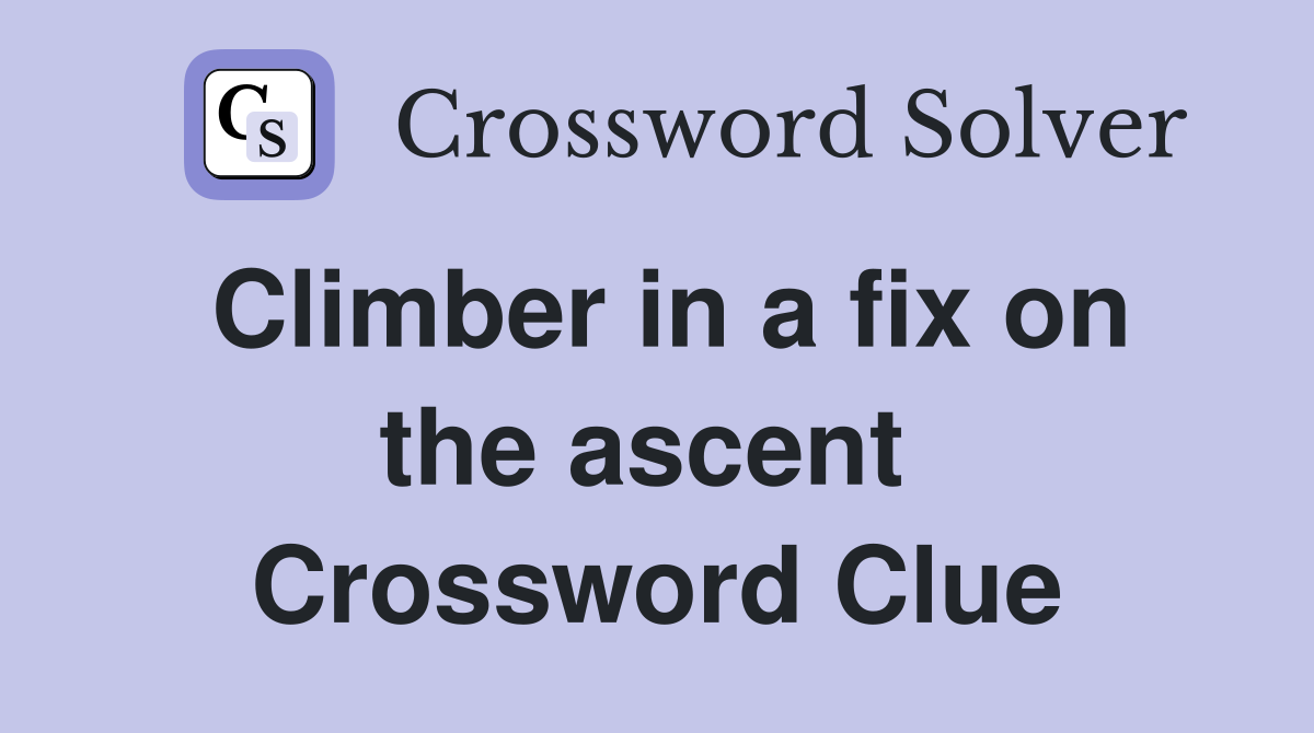 Climber in a fix on the ascent  Crossword Clue