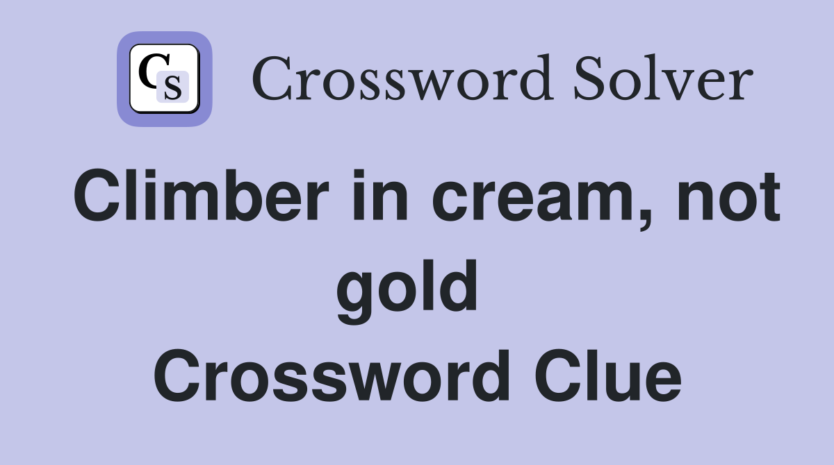 Climber in cream, not gold  Crossword Clue