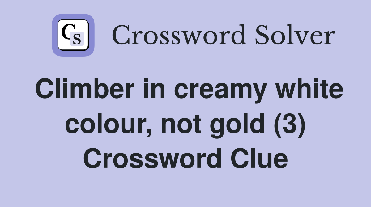 Climber in creamy white colour, not gold (3) Crossword Clue