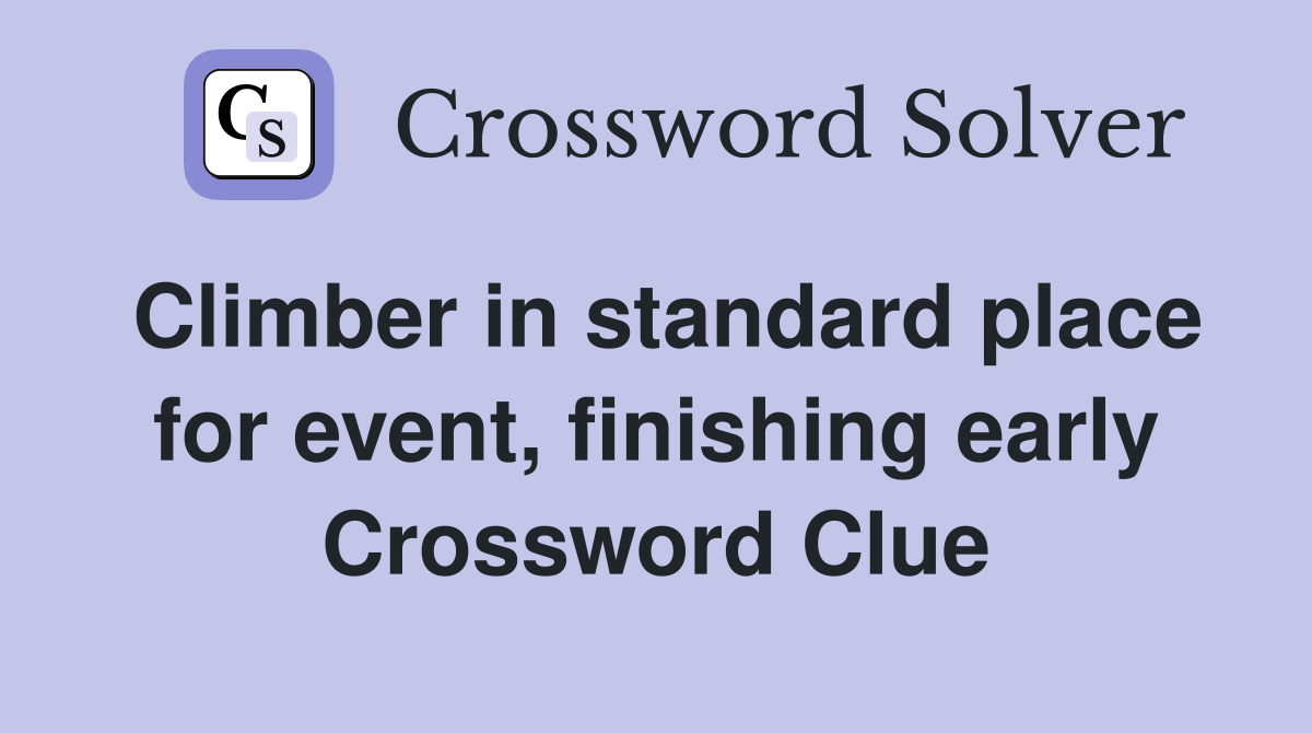 Climber in standard place for event, finishing early Crossword Clue