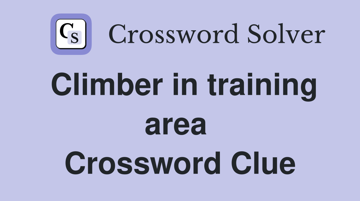 Climber in training area  Crossword Clue