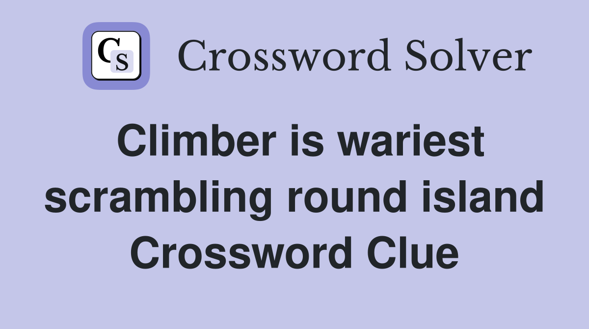 Climber is wariest scrambling round island Crossword Clue