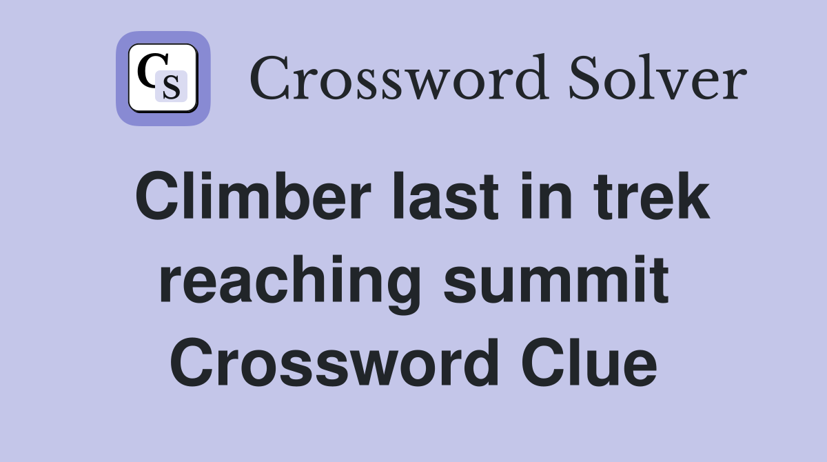 Climber last in trek reaching summit Crossword Clue