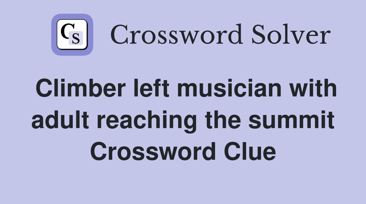 Climber left musician with adult reaching the summit Crossword Clue