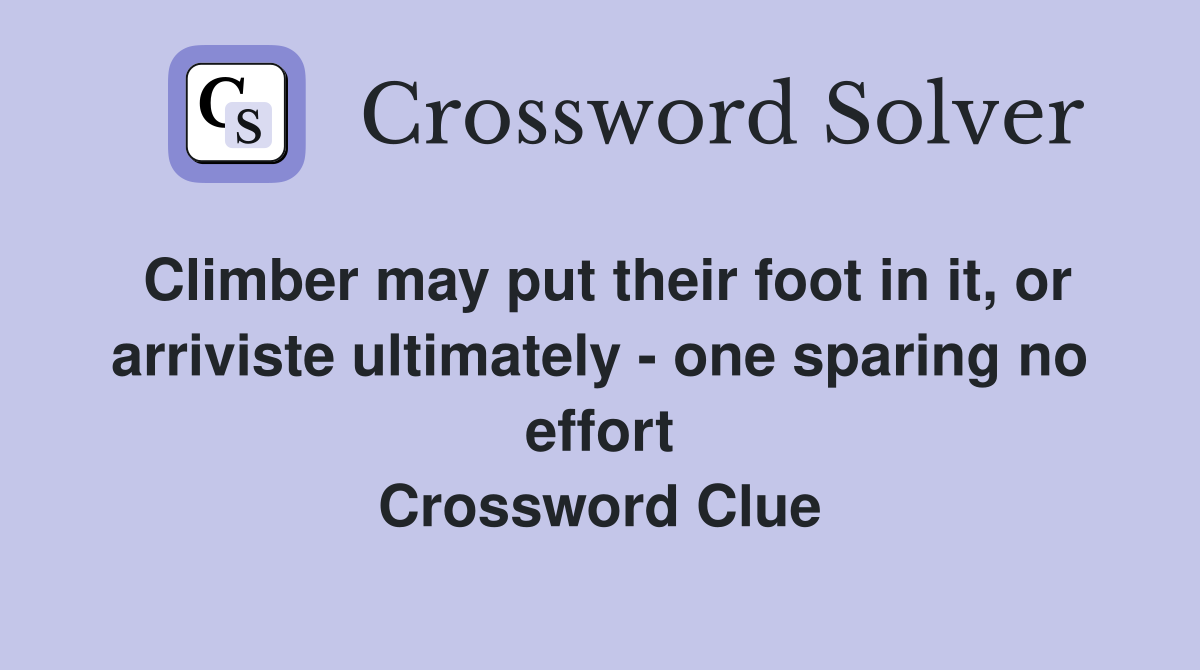 Climber may put their foot in it, or arriviste ultimately - one sparing no effort Crossword Clue
