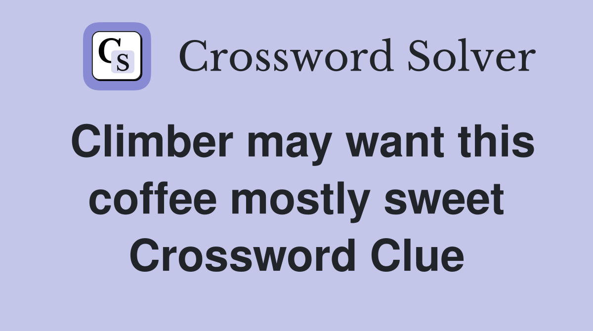 Climber may want this coffee mostly sweet Crossword Clue