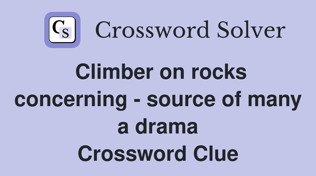 Climber on rocks concerning - source of many a drama Crossword Clue