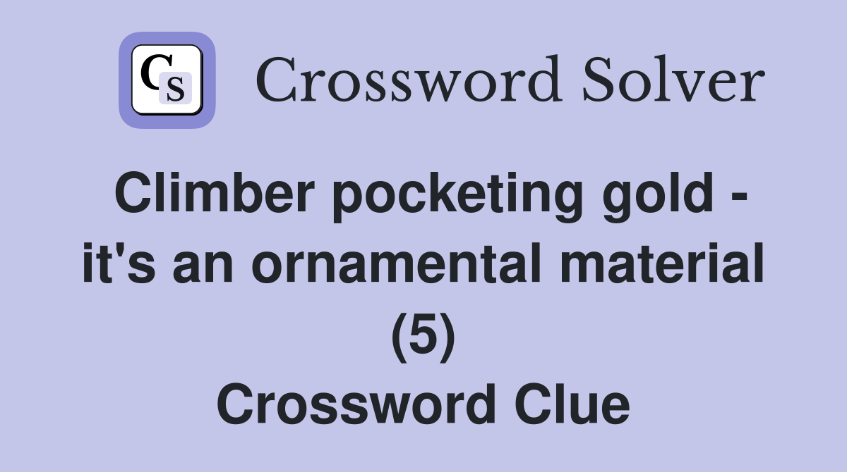 Climber pocketing gold - it's an ornamental material (5) Crossword Clue