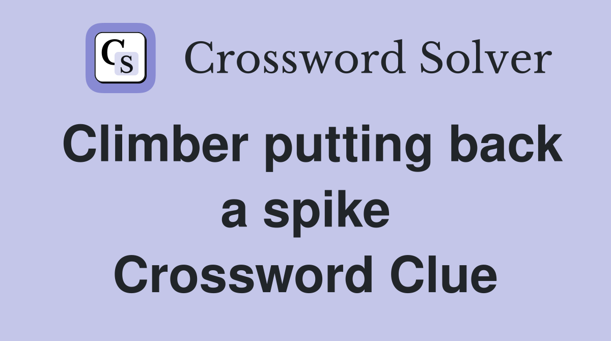 Climber putting back a spike Crossword Clue