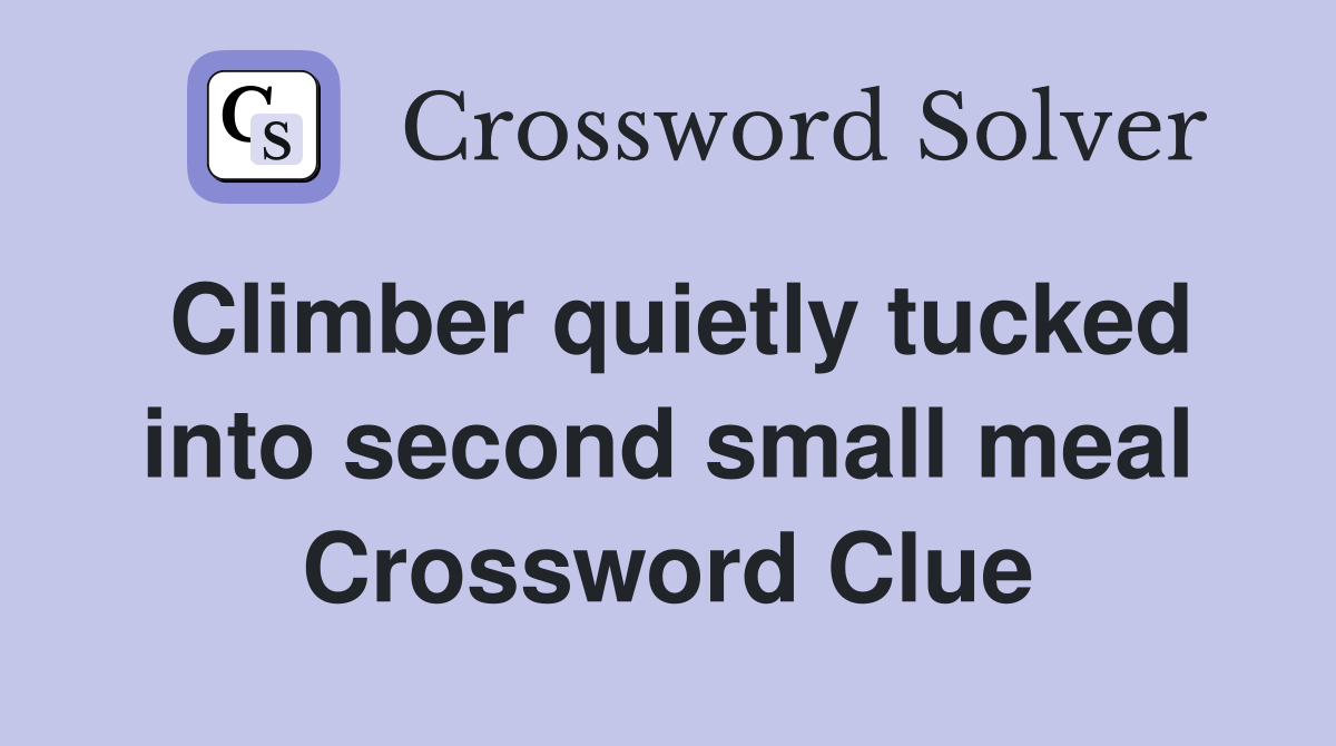 Climber quietly tucked into second small meal Crossword Clue