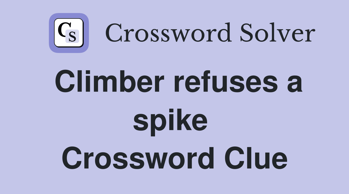 Climber refuses a spike  Crossword Clue