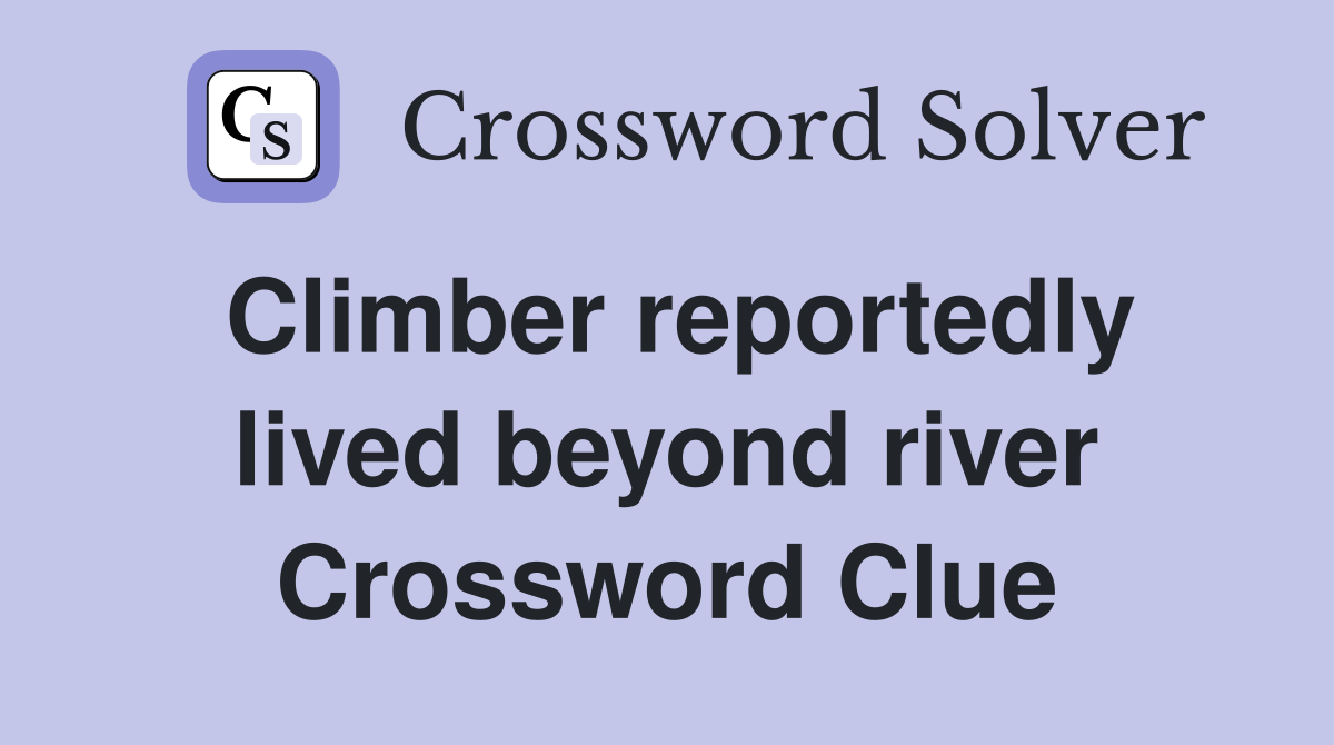 Climber reportedly lived beyond river Crossword Clue