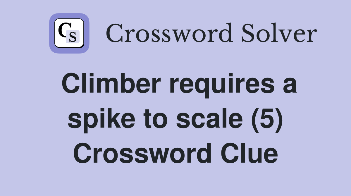 Climber requires a spike to scale (5) Crossword Clue