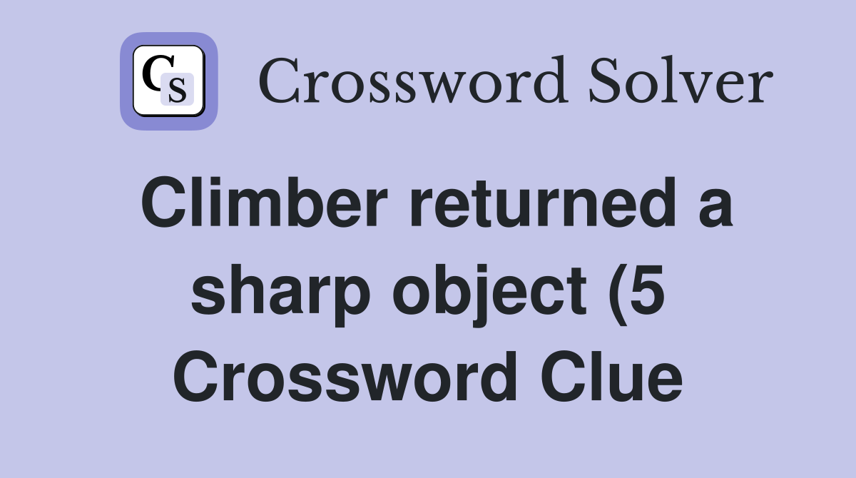 Climber returned a sharp object (5) Crossword Clue Answers Climber returned a sharp object (5) Crossword Clue Answers