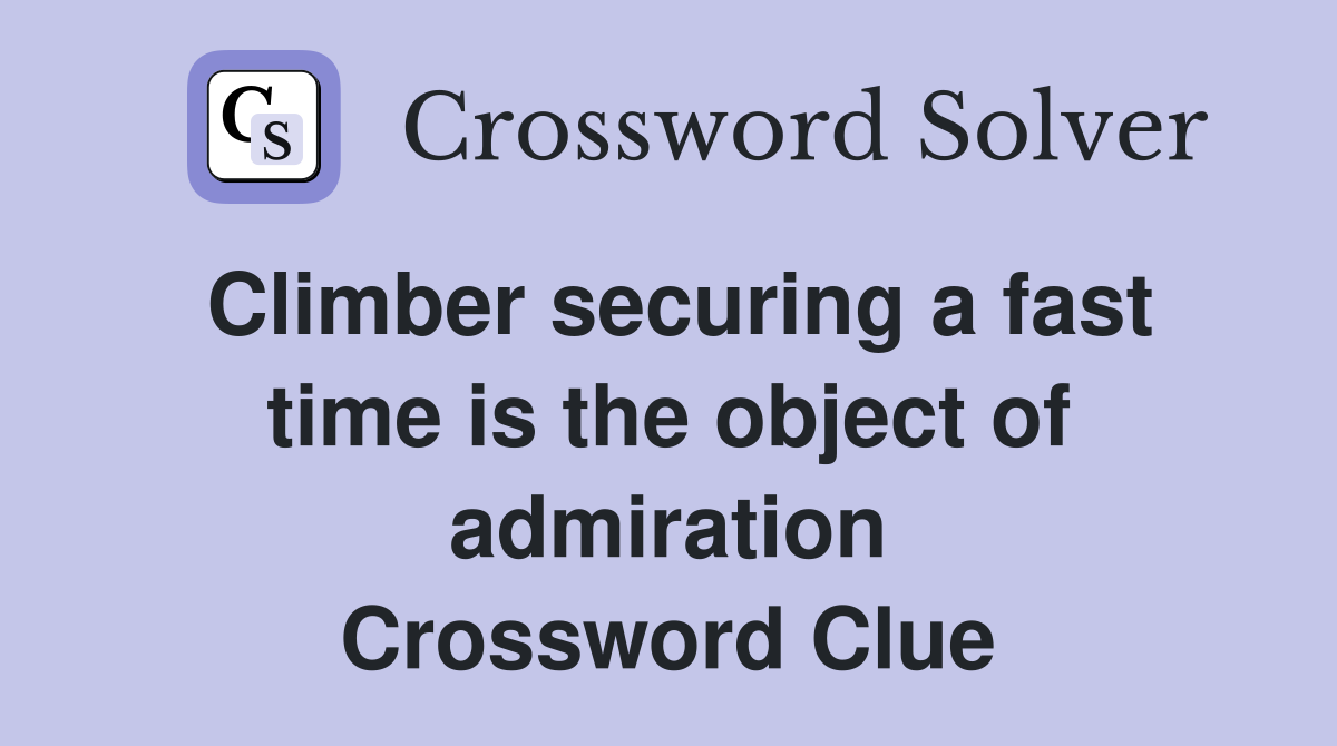 Climber securing a fast time is the object of admiration Crossword Clue