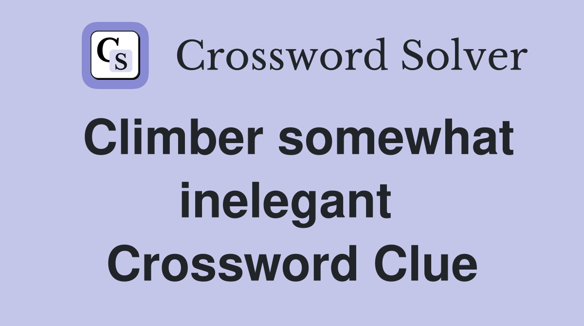 Climber somewhat inelegant  Crossword Clue