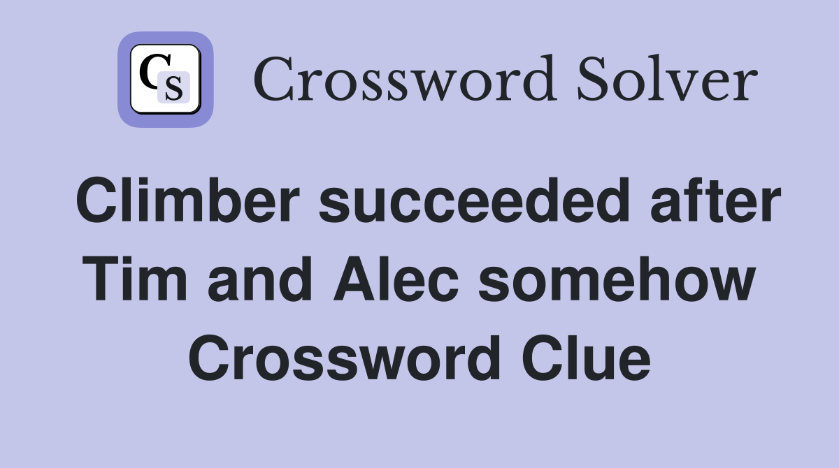 Climber succeeded after Tim and Alec somehow Crossword Clue