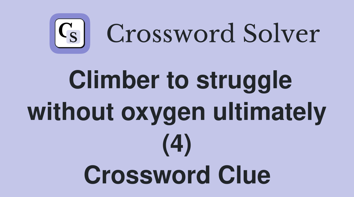 Climber to struggle without oxygen ultimately (4) Crossword Clue