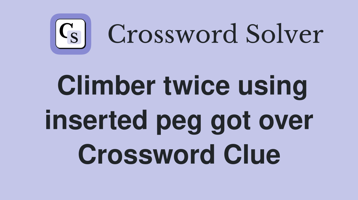 Climber twice using inserted peg got over Crossword Clue