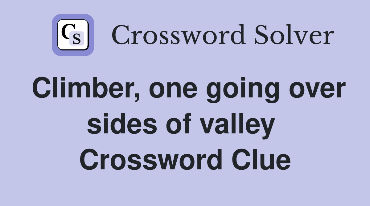 Climber, one going over sides of valley  Crossword Clue