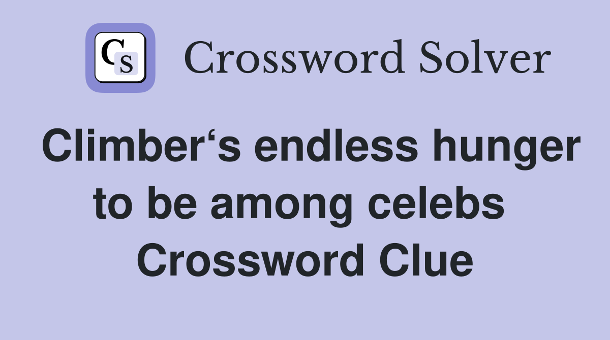 Climber‘s endless hunger to be among celebs  Crossword Clue