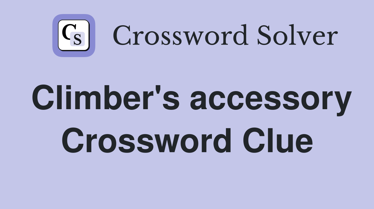 Climber's accessory Crossword Clue