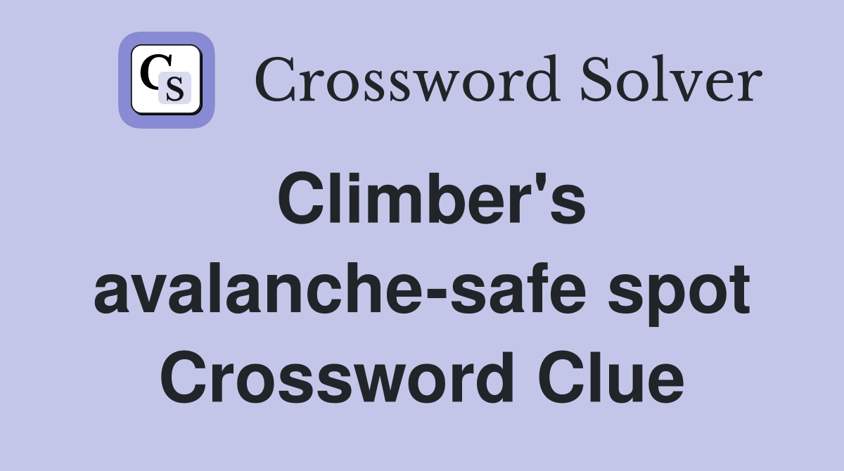 Climber's avalanche-safe spot Crossword Clue