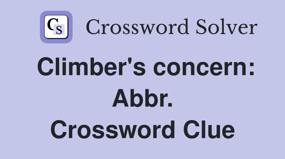 Climber's concern: Abbr. Crossword Clue