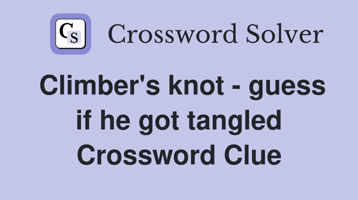 Climber's knot - guess if he got tangled Crossword Clue