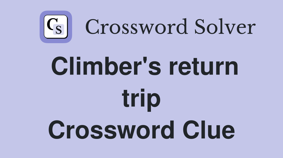 Climber's return trip Crossword Clue