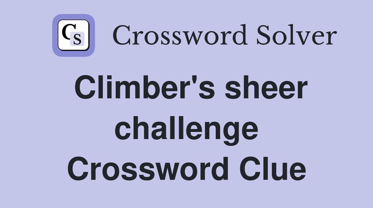 Climber's sheer challenge Crossword Clue