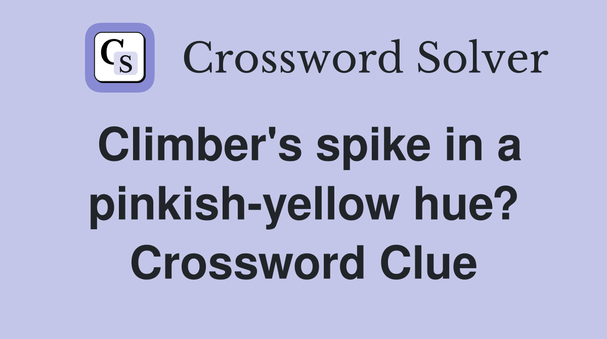 Climber's spike in a pinkish-yellow hue? Crossword Clue