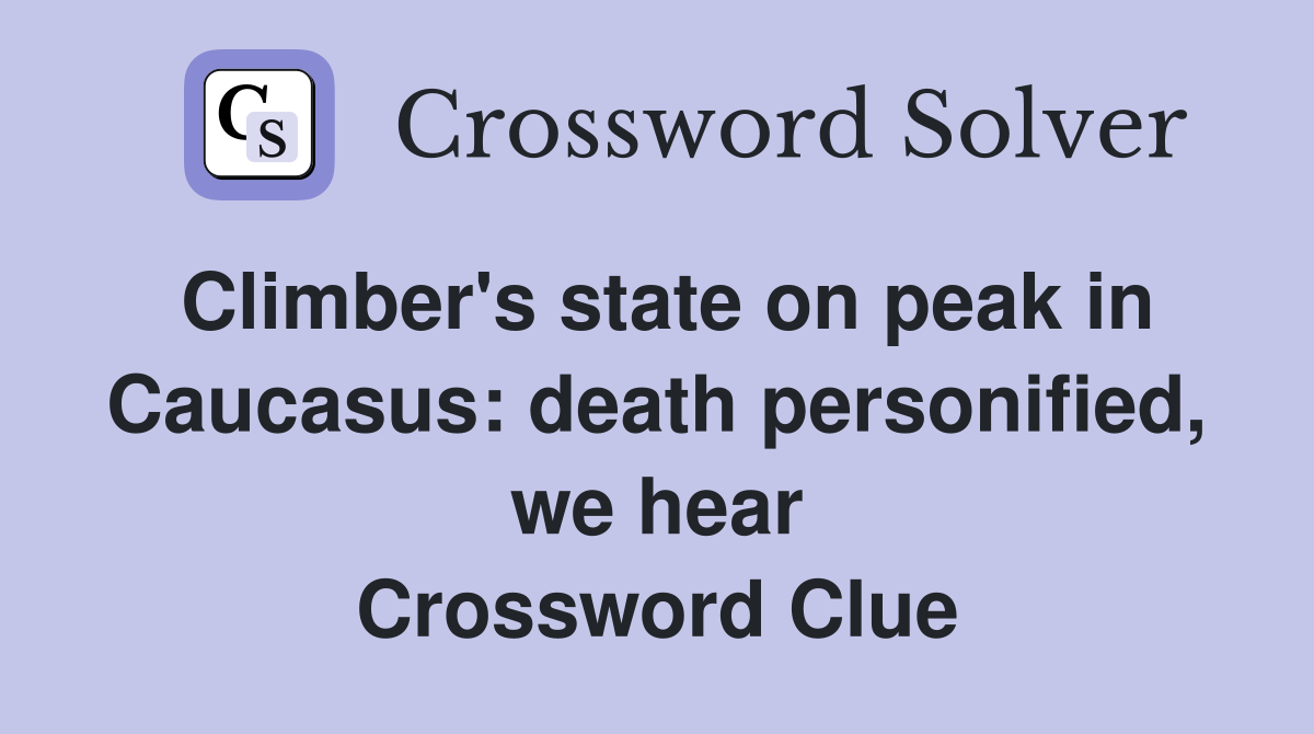 Climber's state on peak in Caucasus: death personified, we hear Crossword Clue