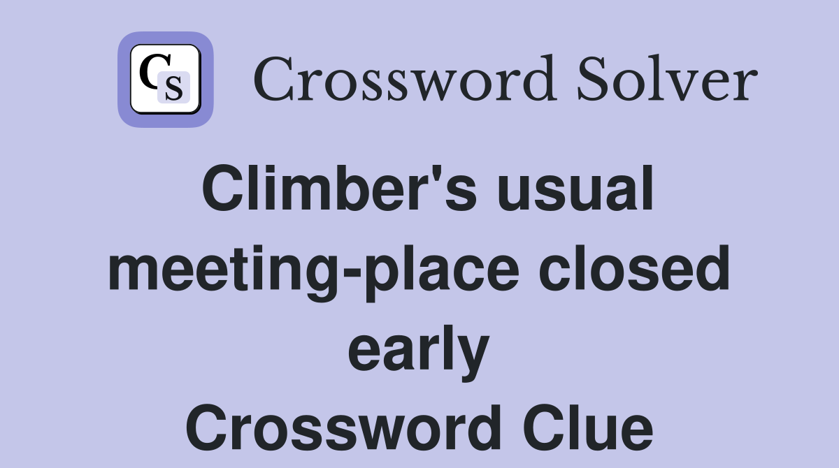 Climber's usual meeting-place closed early Crossword Clue