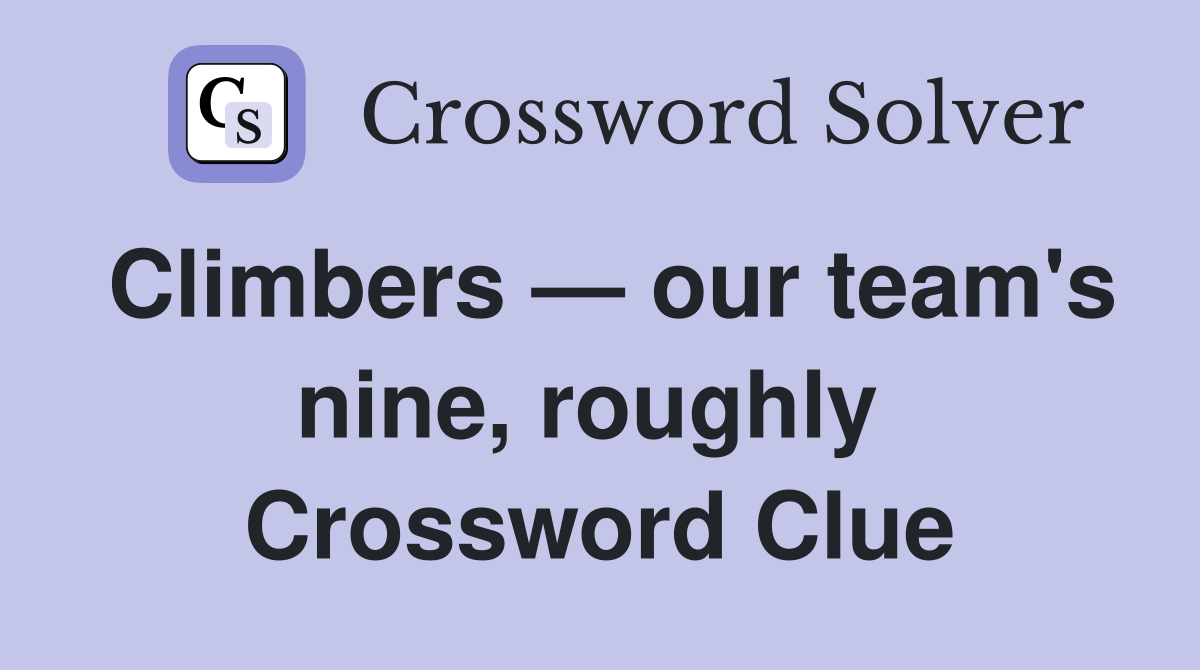 Climbers — our team's nine, roughly  Crossword Clue