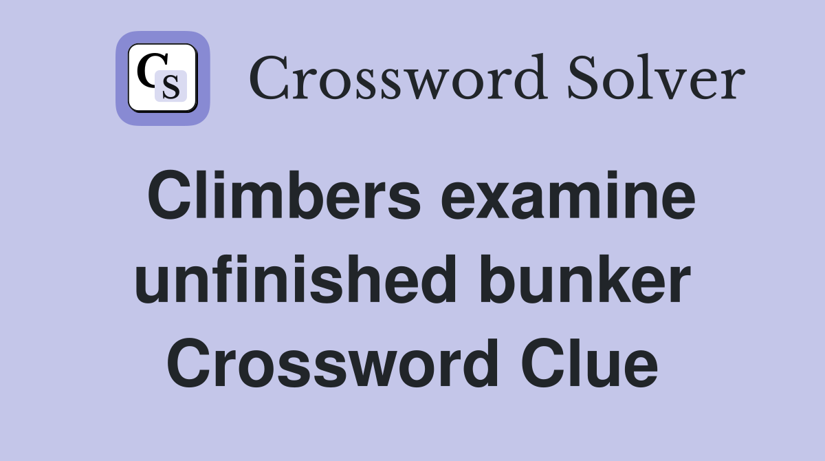 Climbers examine unfinished bunker Crossword Clue