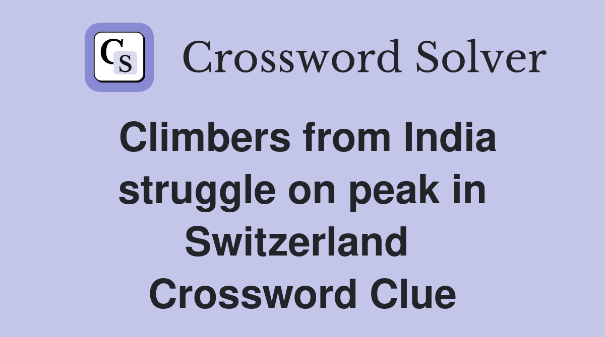 Climbers from India struggle on peak in Switzerland  Crossword Clue