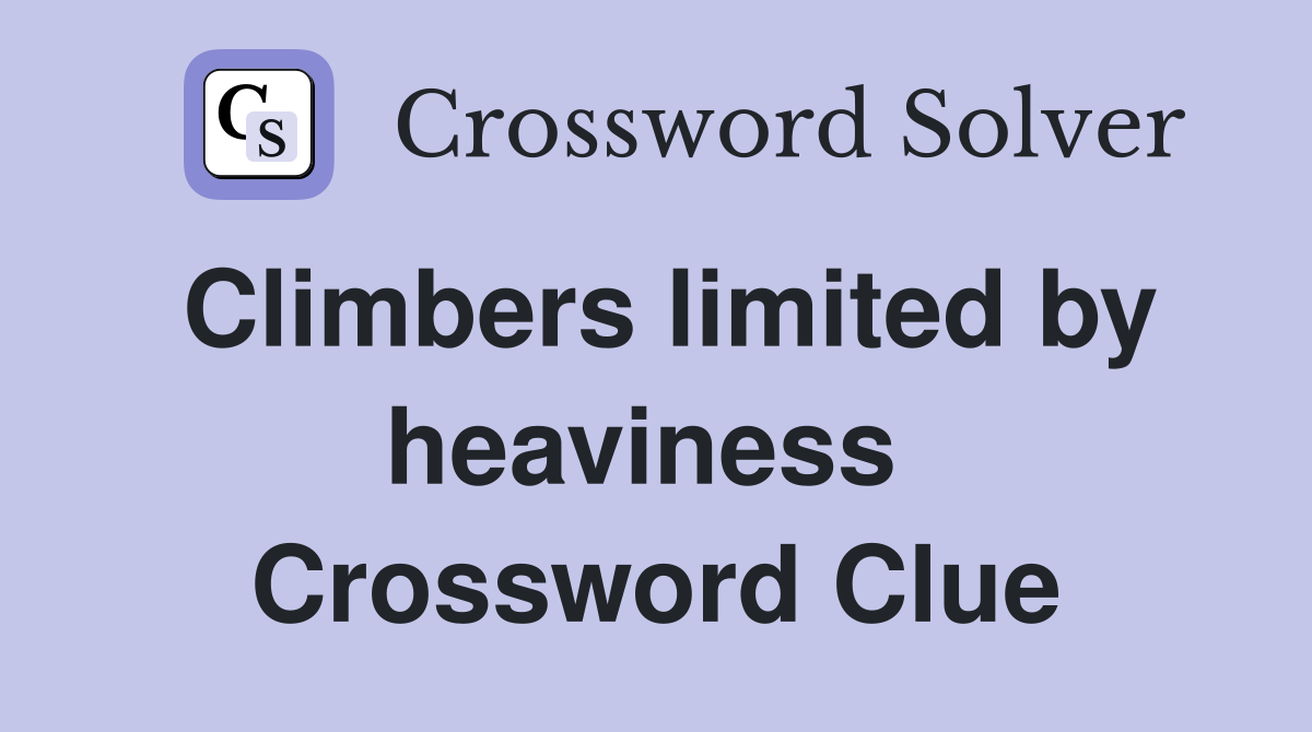 Climbers limited by heaviness  Crossword Clue